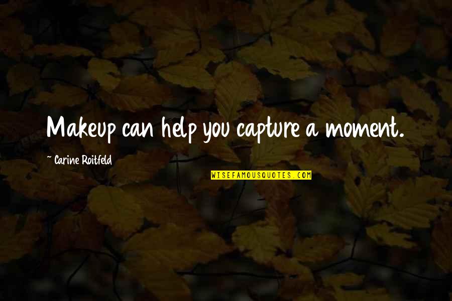 Capture The Moment Quotes By Carine Roitfeld: Makeup can help you capture a moment.