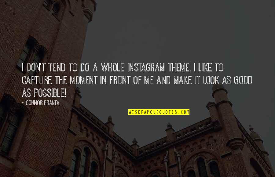 Capture The Moment Quotes By Connor Franta: I don't tend to do a whole Instagram