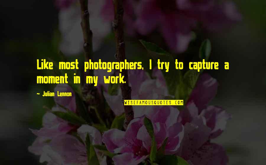 Capture The Moment Quotes By Julian Lennon: Like most photographers, I try to capture a