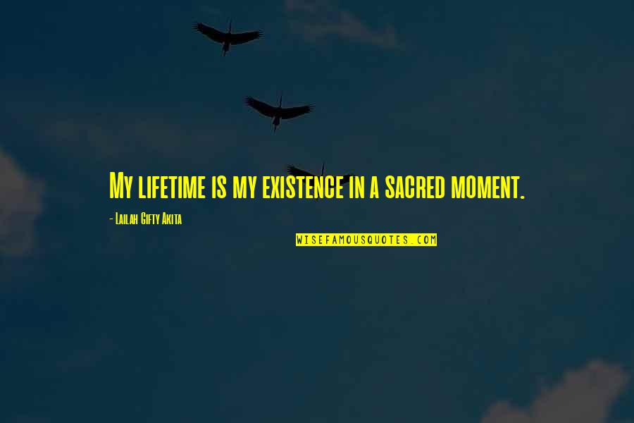 Capture The Moment Quotes By Lailah Gifty Akita: My lifetime is my existence in a sacred