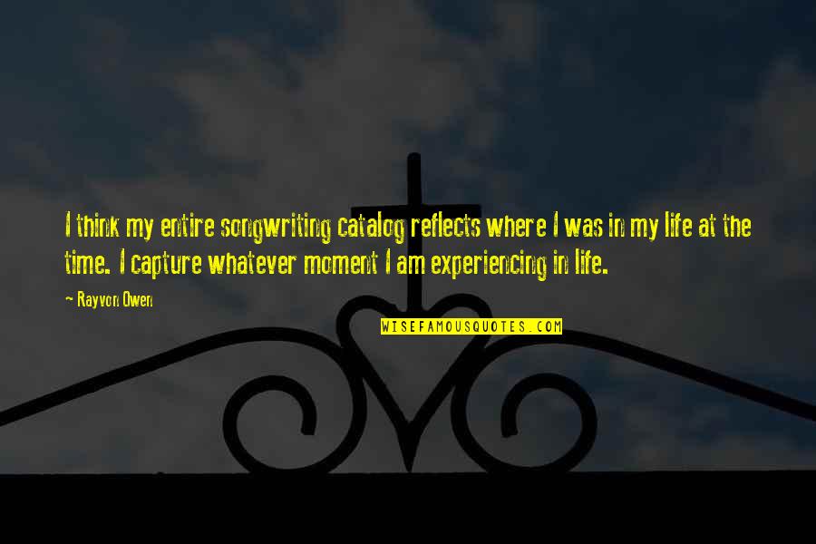 Capture The Moment Quotes By Rayvon Owen: I think my entire songwriting catalog reflects where Capture The Moment Quotes By Rayvon Owen: I think my entire songwriting catalog reflects where