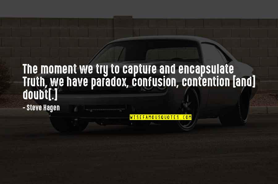 Capture The Moment Quotes By Steve Hagen: The moment we try to capture and encapsulate