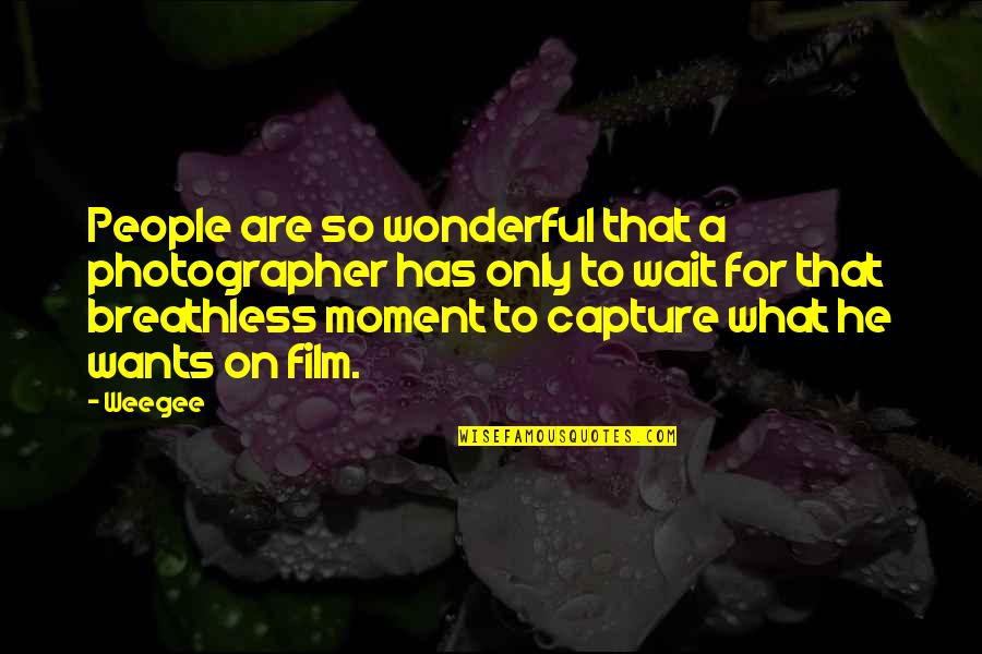 Capture The Moment Quotes By Weegee: People are so wonderful that a photographer has