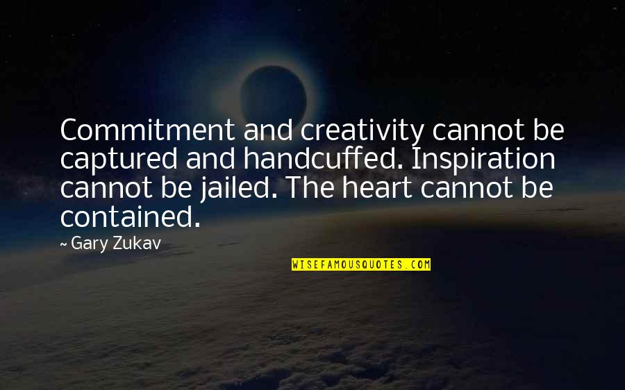Captured Heart Quotes By Gary Zukav: Commitment and creativity cannot be captured and handcuffed.