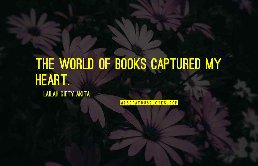 Captured Heart Quotes By Lailah Gifty Akita: The world of books captured my heart.