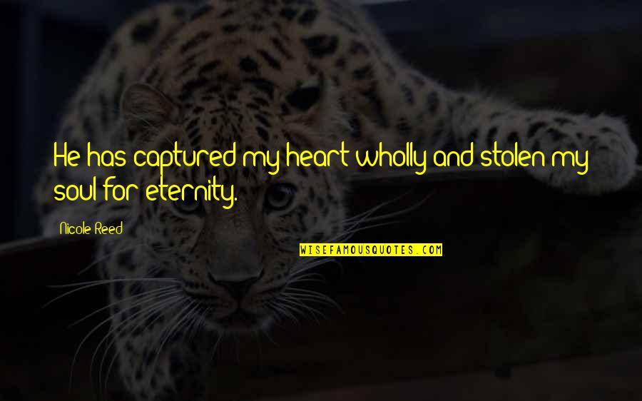 Captured Heart Quotes By Nicole Reed: He has captured my heart wholly and stolen