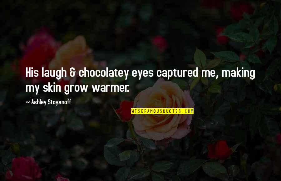 Captured Me Quotes By Ashley Stoyanoff: His laugh & chocolatey eyes captured me, making