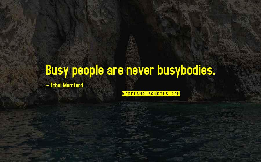 Captured Me Quotes By Ethel Mumford: Busy people are never busybodies.