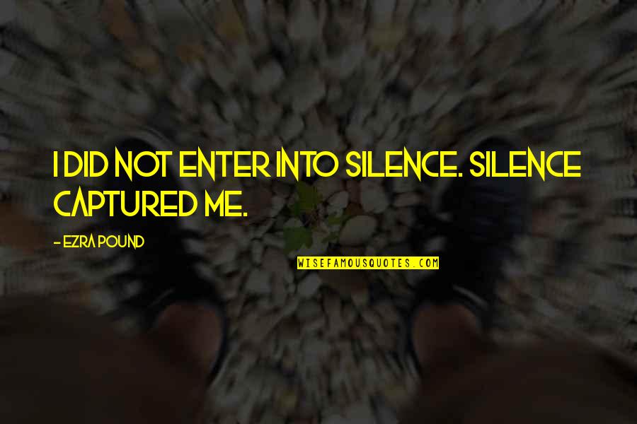 Captured Me Quotes By Ezra Pound: I did not enter into silence. Silence captured