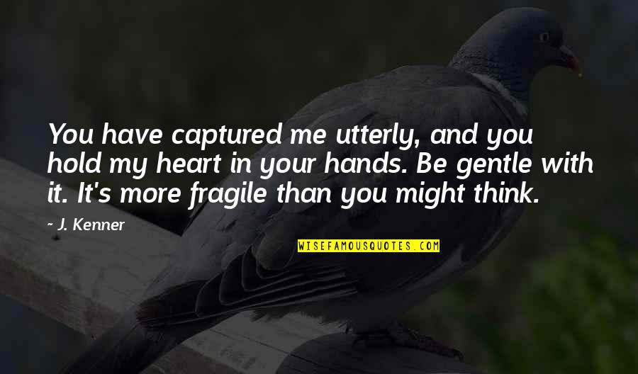 Captured Me Quotes By J. Kenner: You have captured me utterly, and you hold