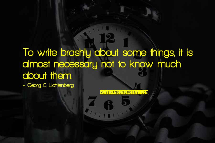 Captured Moments Quotes By Georg C. Lichtenberg: To write brashly about some things, it is