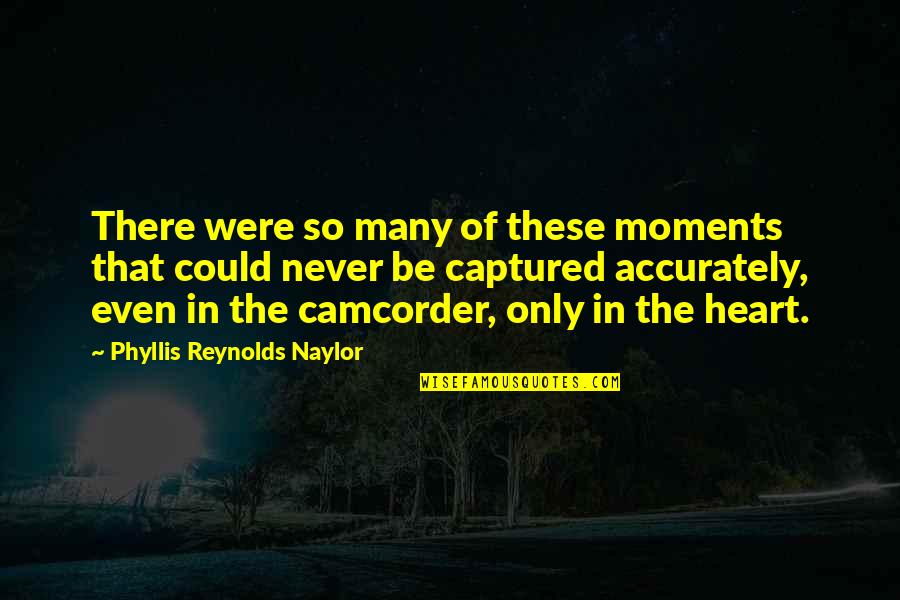 Captured Moments Quotes By Phyllis Reynolds Naylor: There were so many of these moments that