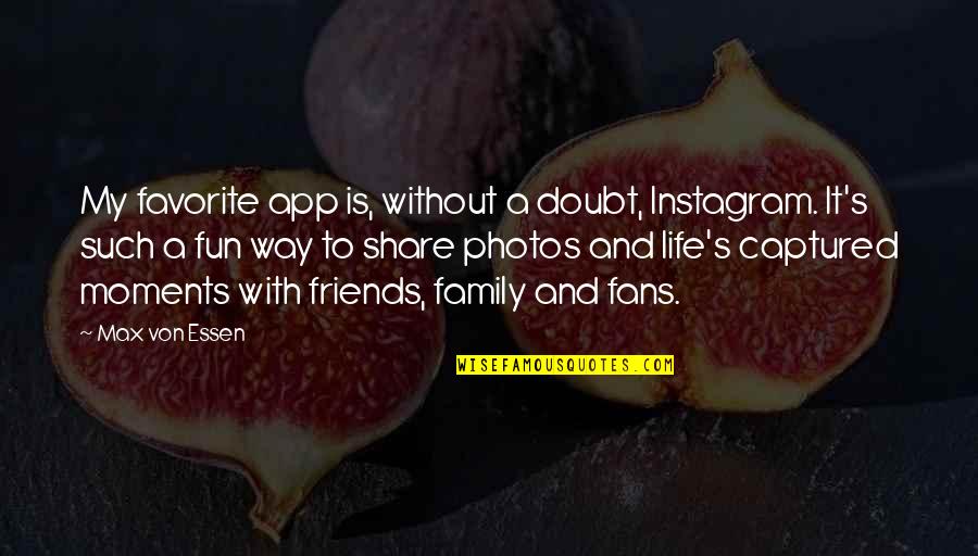Captured Moments With Friends Quotes By Max Von Essen: My favorite app is, without a doubt, Instagram.
