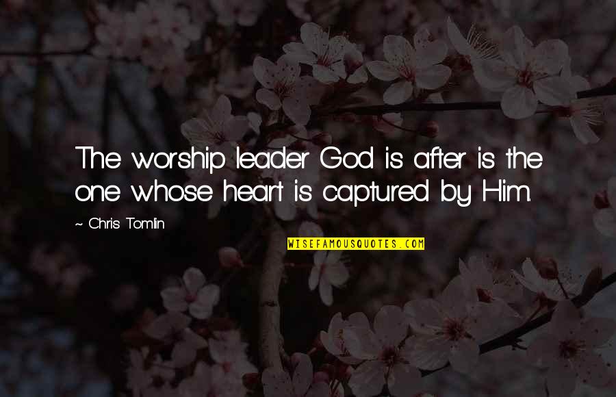 Captured My Heart Quotes By Chris Tomlin: The worship leader God is after is the