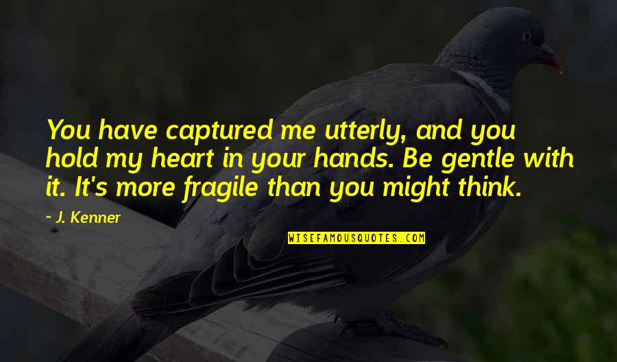 Captured My Heart Quotes By J. Kenner: You have captured me utterly, and you hold