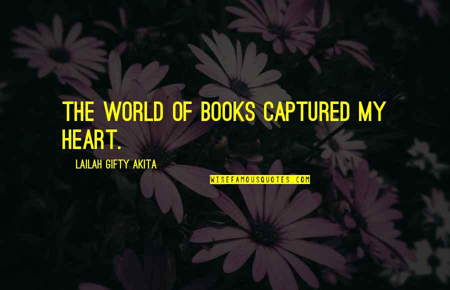 Captured My Heart Quotes By Lailah Gifty Akita: The world of books captured my heart.