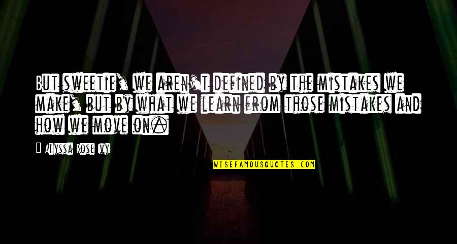 Captured Photo Quotes By Alyssa Rose Ivy: But sweetie, we aren't defined by the mistakes Captured Photo Quotes By Alyssa Rose Ivy: But sweetie, we aren't defined by the mistakes