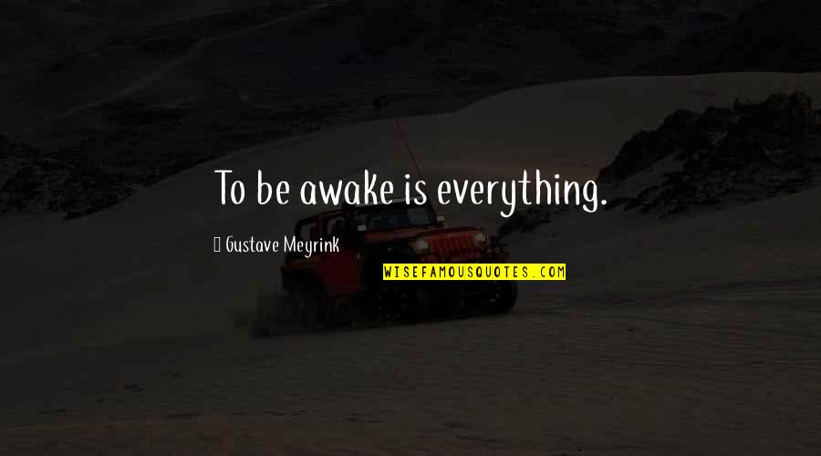 Capturer Quotes By Gustave Meyrink: To be awake is everything.