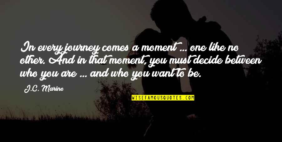 Capturer Quotes By J.C. Marino: In every journey comes a moment ... one Capturer Quotes By J.C. Marino: In every journey comes a moment ... one