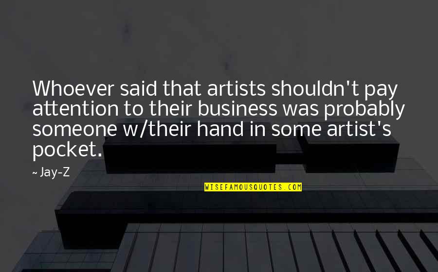 Capturer Synonyme Quotes By Jay-Z: Whoever said that artists shouldn't pay attention to Capturer Synonyme Quotes By Jay-Z: Whoever said that artists shouldn't pay attention to