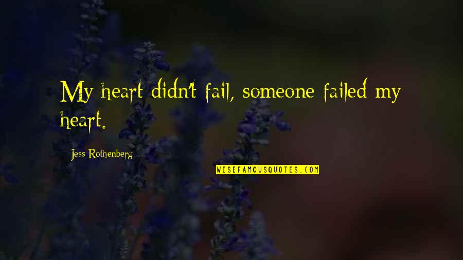 Capturer Synonyme Quotes By Jess Rothenberg: My heart didn't fail, someone failed my heart. Capturer Synonyme Quotes By Jess Rothenberg: My heart didn't fail, someone failed my heart.