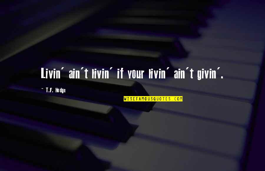 Capturer Synonyme Quotes By T.F. Hodge: Livin' ain't livin' if your livin' ain't givin'.