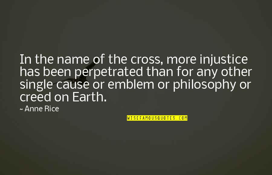 Capturers Quotes By Anne Rice: In the name of the cross, more injustice