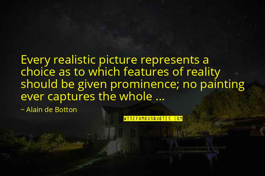 Captures Quotes By Alain De Botton: Every realistic picture represents a choice as to