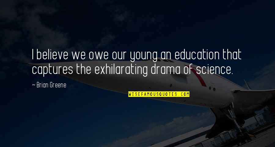 Captures Quotes By Brian Greene: I believe we owe our young an education