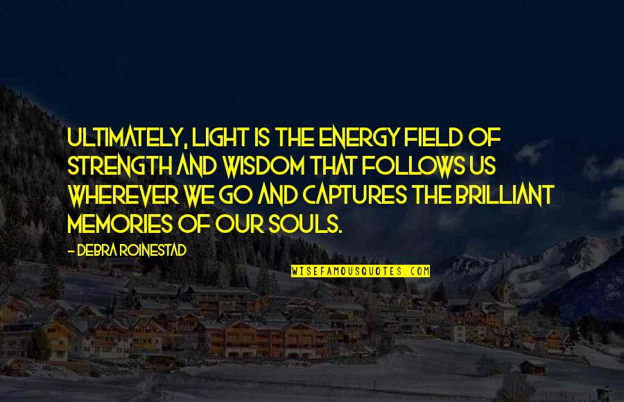 Captures Quotes By Debra Roinestad: Ultimately, light is the energy field of strength