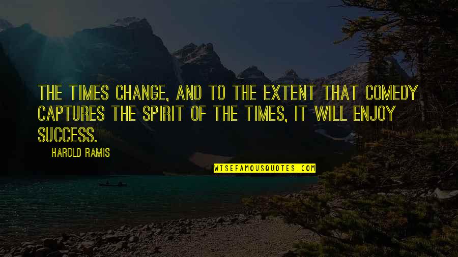 Captures Quotes By Harold Ramis: The times change, and to the extent that