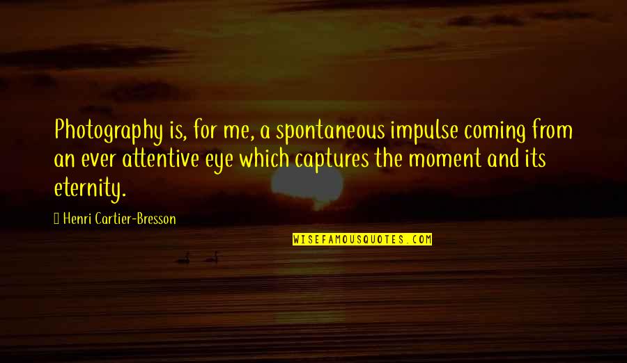 Captures Quotes By Henri Cartier-Bresson: Photography is, for me, a spontaneous impulse coming