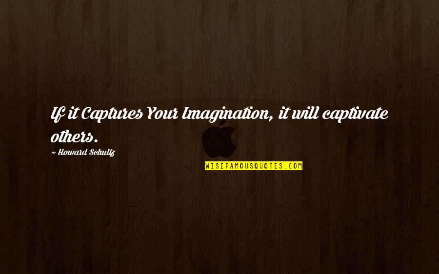 Captures Quotes By Howard Schultz: If it Captures Your Imagination, it will captivate