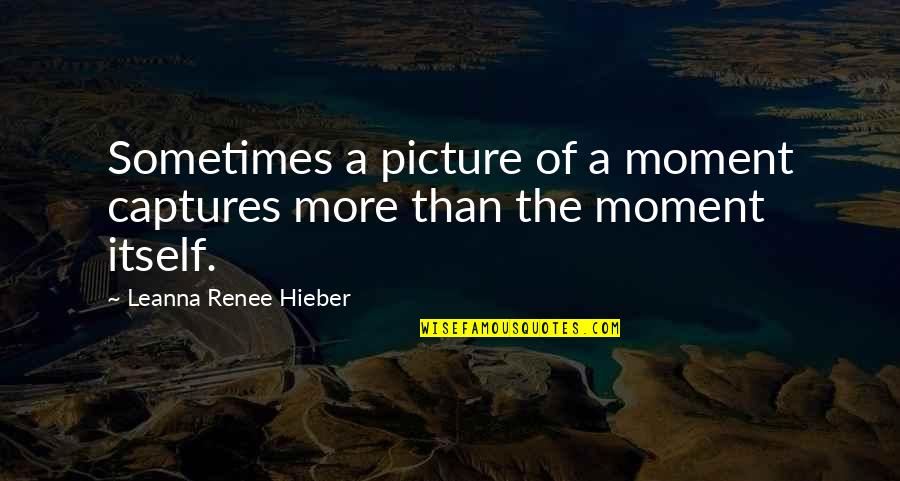 Captures Quotes By Leanna Renee Hieber: Sometimes a picture of a moment captures more