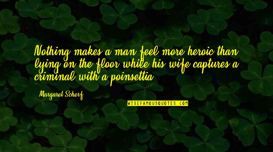 Captures Quotes By Margaret Scherf: Nothing makes a man feel more heroic than