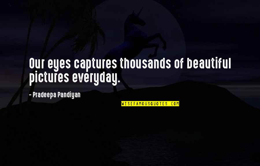 Captures Quotes By Pradeepa Pandiyan: Our eyes captures thousands of beautiful pictures everyday.