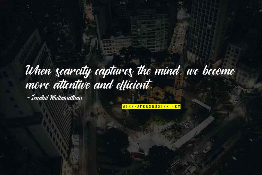 Captures Quotes By Sendhil Mullainathan: When scarcity captures the mind, we become more