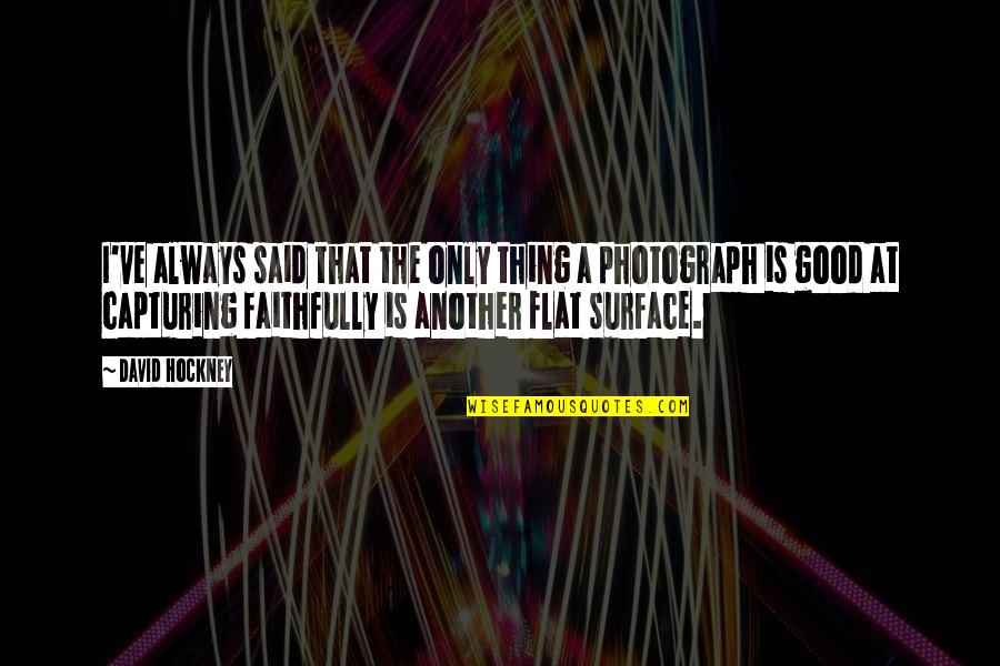 Capturing A Quotes By David Hockney: I've always said that the only thing a