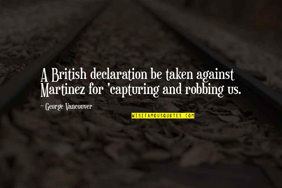Capturing A Quotes By George Vancouver: A British declaration be taken against Martinez for