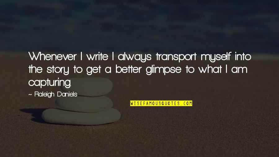 Capturing A Quotes By Raleigh Daniels: Whenever I write I always transport myself into