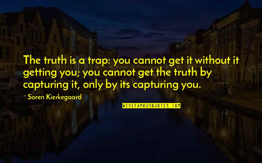 Capturing A Quotes By Soren Kierkegaard: The truth is a trap: you cannot get
