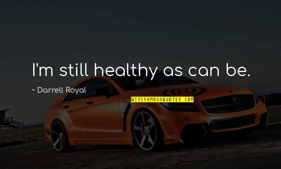 Capturing Beautiful Moments Quotes By Darrell Royal: I'm still healthy as can be.