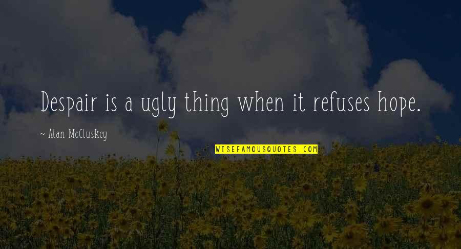 Capturing Beauty Photography Quotes By Alan McCluskey: Despair is a ugly thing when it refuses