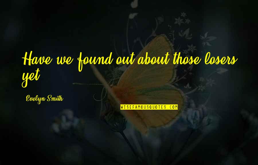 Capturing Each Moment Quotes By Evelyn Smith: Have we found out about those losers yet?