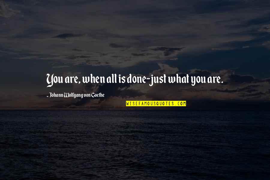 Capturing Each Moment Quotes By Johann Wolfgang Von Goethe: You are, when all is done-just what you