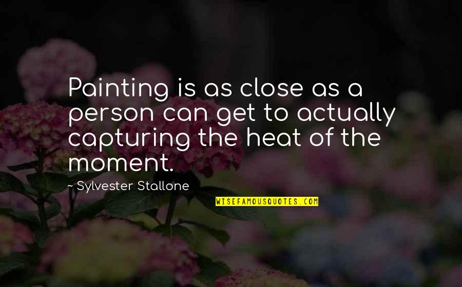 Capturing Each Moment Quotes By Sylvester Stallone: Painting is as close as a person can