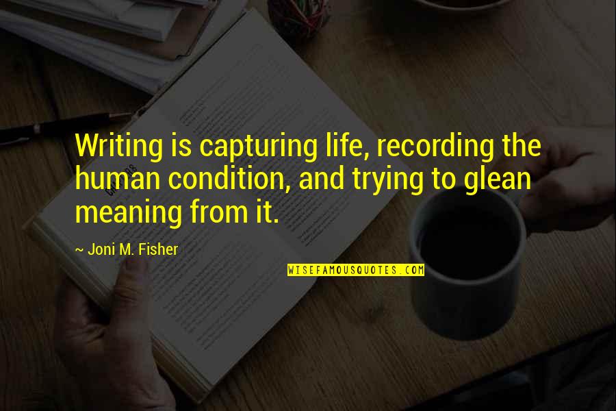 Capturing Life Quotes By Joni M. Fisher: Writing is capturing life, recording the human condition,