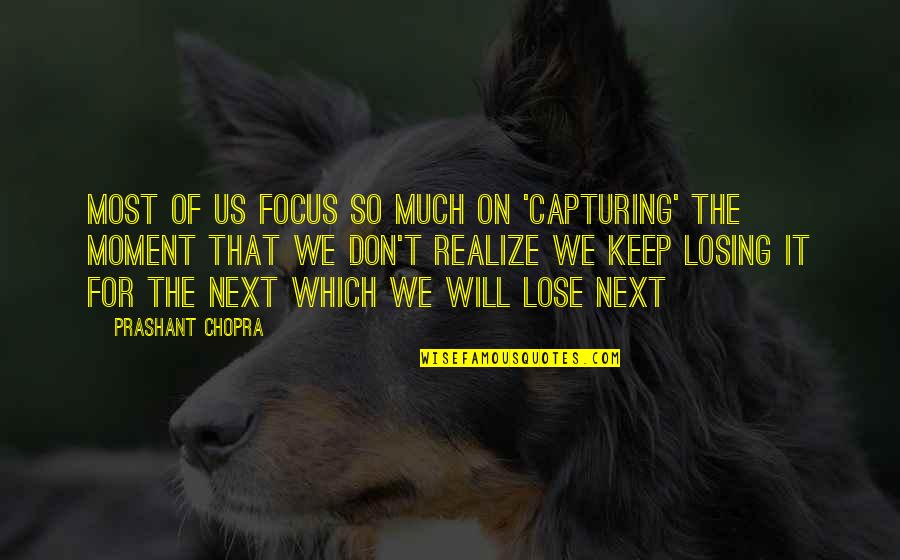 Capturing Life Quotes By Prashant Chopra: Most of us focus so much on 'capturing'