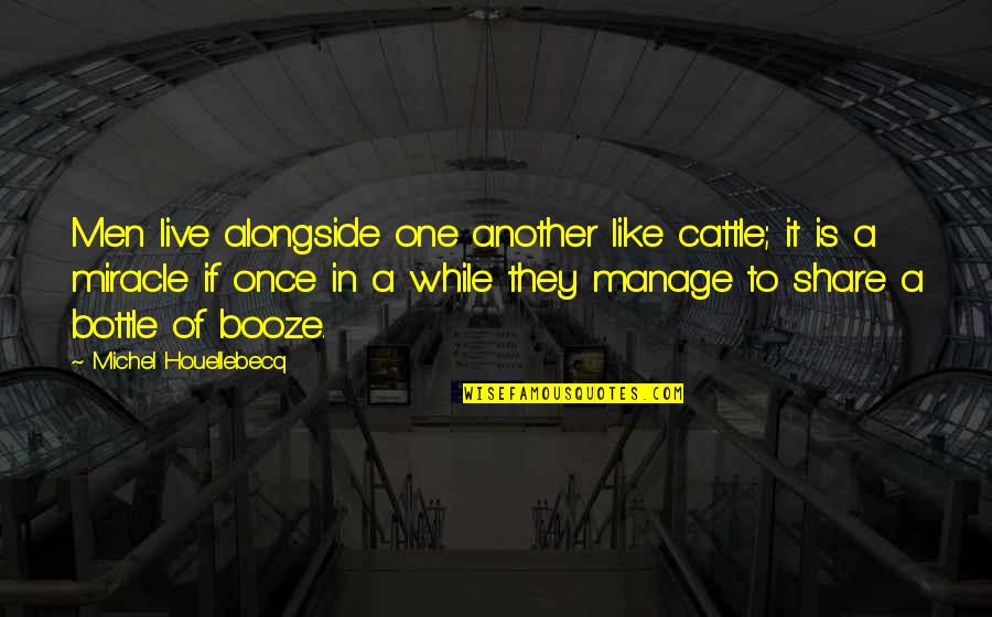 Capturing Life's Moments Quotes By Michel Houellebecq: Men live alongside one another like cattle; it Capturing Life's Moments Quotes By Michel Houellebecq: Men live alongside one another like cattle; it