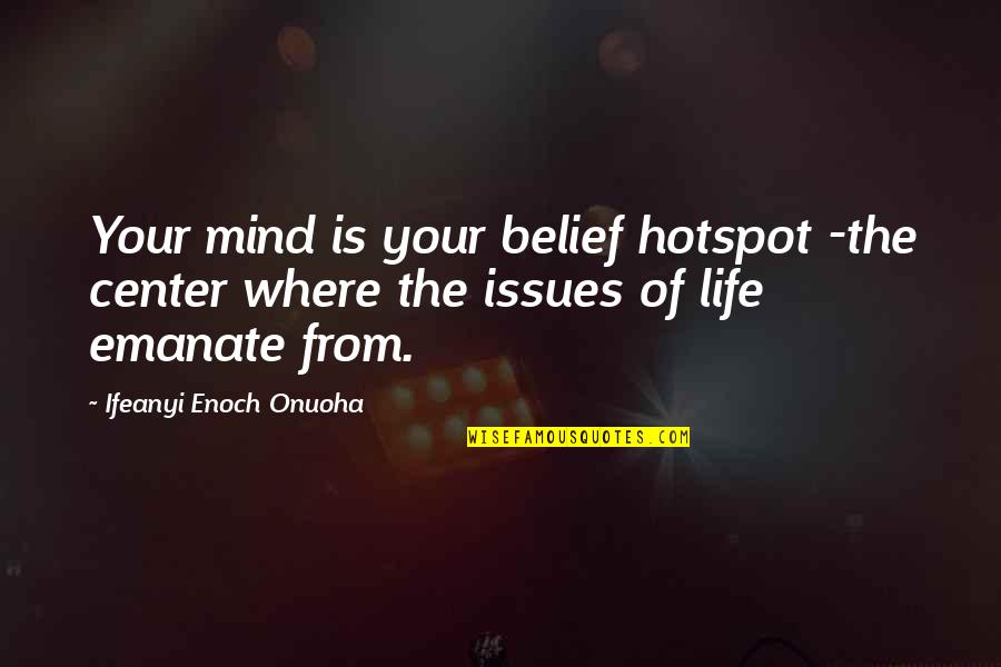 Capturing Light Quotes By Ifeanyi Enoch Onuoha: Your mind is your belief hotspot -the center